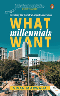 What Millennials Want: Decoding the Largest Generation in the World | A must-read to understand the largest generation of people in the world by Vivan Marwaha | Self help, Non-fiction, Penguin Books