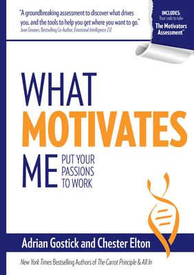 What Motivates Me: Put Your Passions to Work - Gostick, Adrian, and Elton, Chester