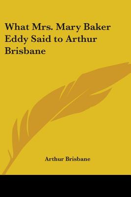 What Mrs. Mary Baker Eddy Said to Arthur Brisbane - Brisbane, Arthur