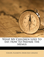 What My Children Love to Eat; How to Prepare the Menus
