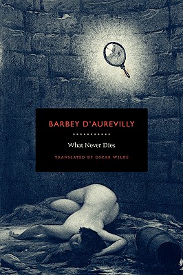 What Never Dies - Barbey D'Aurevilly, Jules Amedee, and Wilde, Oscar (Translated by)