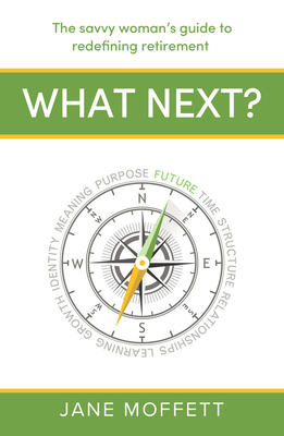 What Next?: The Savvy Woman's Guide to Redefining Retirement - Moffett, Jane, and Soriano, Kathleen (Foreword by)