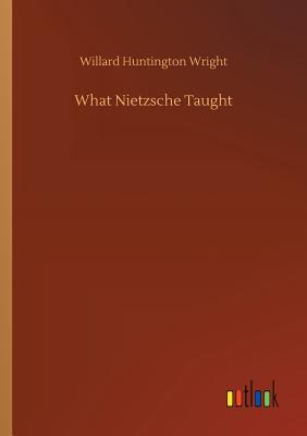 What Nietzsche Taught - Wright, Willard Huntington