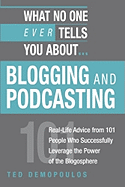 What No One Ever Tells You About...Blogging and Podcasting: Real-Life Advice from 101 People Who Successfully Leverage the Power of the Blogosphere