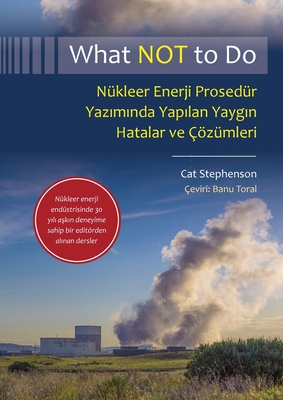 What NOT to Do, Nkleer Enerji Prosedr Yaz m nda Yap lan Yayg n Hatalar ve zmleri - Stephenson, Cat, and Toral, Banu (Translated by)