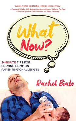 What Now?: 2-Minute Tips for Solving Common Parenting Challenges - Biale, Rachel