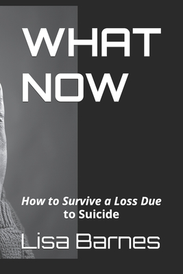 What Now: How to Survive a Loss Due to Suicide - Barnes, Lisa