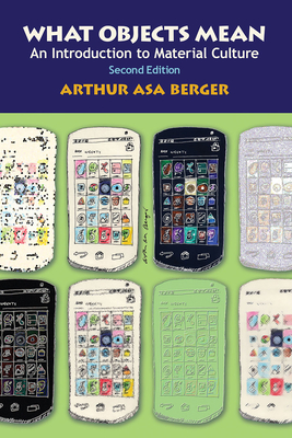 What Objects Mean: An Introduction to Material Culture - Asa Berger, Arthur, and Berger, Arthur Asa