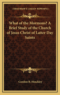 What of the Mormons? A Brief Study of the Church of Jesus Christ of Latter Day Saints