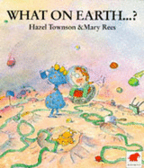 What on Earth - Townson, Hazel, and Rees, Mary (Illustrator)