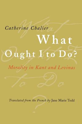 What Ought I to Do? - Chalier, Catherine, and Todd, Jane Marie (Translated by)