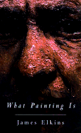 What Painting Is - Elkins, James