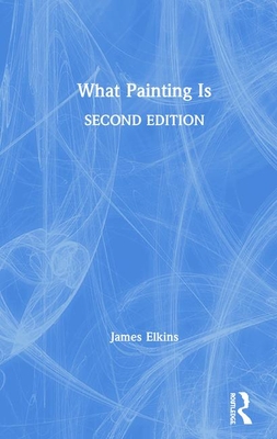 What Painting Is - Elkins, James