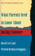What Parents Need to Know about Dating Violence: Advice and Support for Helping Your Teen