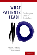 What Patients Teach: The Everyday Ethics of Health Care