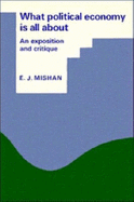 What Political Economy Is All about: An Exposition and Critique - Mishan, Ezra