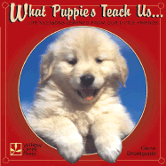 What Puppies Teach Us: Life's Lessons Learned from Our Little Friends