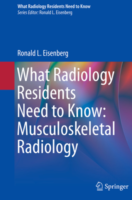 What Radiology Residents Need to Know: Musculoskeletal Radiology - Eisenberg, Ronald L.