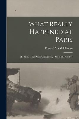 What Really Happened at Paris: The Story of the Peace Conference, 1918-1919, Part 644 - House, Edward Mandell