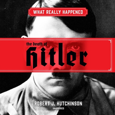 What Really Happened: The Death of Hitler - Hutchinson, Robert J, and Gardner, Grover (Read by)