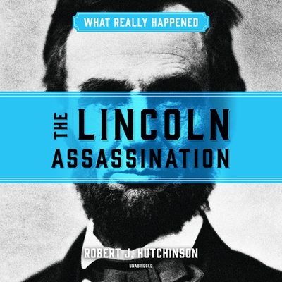 What Really Happened: The Lincoln Assassination - Hutchinson, Robert J, and Marantz, David (Read by)