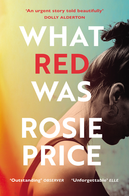 What Red Was: 'One of the most powerful debuts you'll ever read' (Stylist) - Price, Rosie