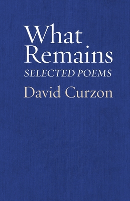 What Remains: Selected Poems - Curzon, David