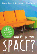 What s in Your Space?: 5 Steps for Better School and Classroom Design