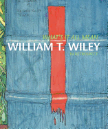 What?s It All Mean: William T. Wiley in Retrospect