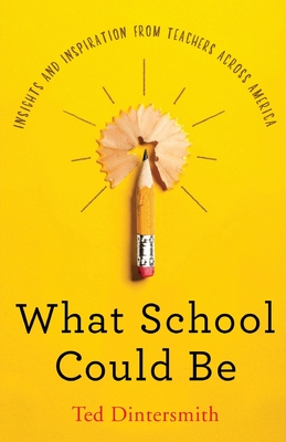 What School Could Be: Insights and Inspiration from Teachers Across America - Dintersmith, Ted