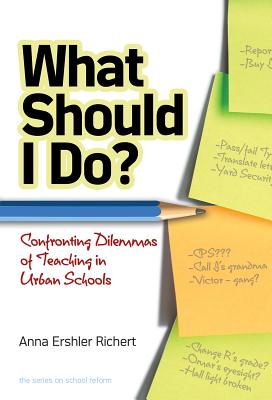 What Should I Do? Confronting Dilemmas of Teaching in Urban Schools - Richert, Anna Ershler, and Wasley, Patricia a (Editor), and Lieberman, Ann (Editor)