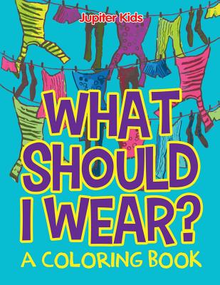 What Should I Wear? (A Coloring Book) - Jupiter Kids