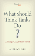 What Should Think Tanks Do?: A Strategic Guide to Policy Impact