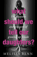 What Should We Tell Our Daughters?: The Pleasures and Pressures of Growing Up Female