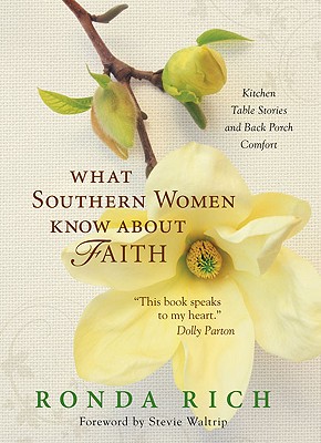 What Southern Women Know about Faith: Kitchen Table Stories and Back Porch Comfort - Rich, Ronda, and Waltrip, Stevie (Foreword by)