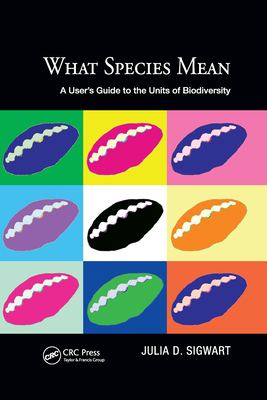 What Species Mean: A User's Guide to the Units of Biodiversity - Sigwart, Julia D