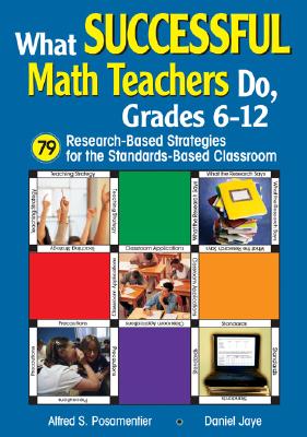 What Successful Math Teachers Do, Grades 6-12: 79 Research-Based Strategies for the Standards-Based Classroom - Posamentier, Alfred S (Editor), and Jaye, Daniel I (Editor)