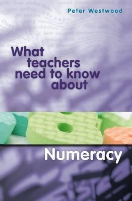 What Teachers Need to Know about Numeracy - Westwood, Peter S, and Westwood