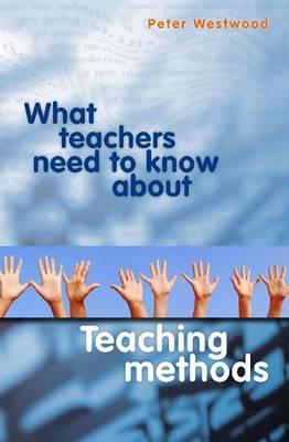 What Teachers Need to Know about Teaching Methods - Westwood, Peter