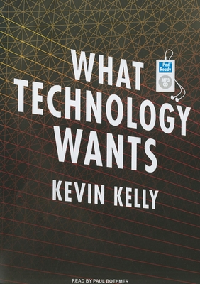 What Technology Wants - Kelly, Kevin, Dr., and Boehmer, Paul (Narrator)