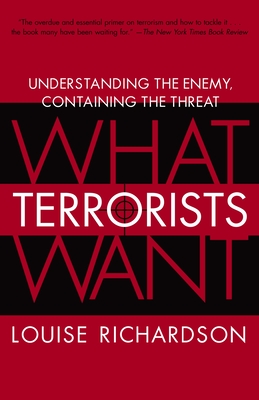 What Terrorists Want: Understanding the Enemy, Containing the Threat - Richardson, Louise