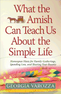What the Amish Can Teach Us about the Simple Life: Homespun Hints for Family Gatherings, Spending Less, and Sharing Your Bounty