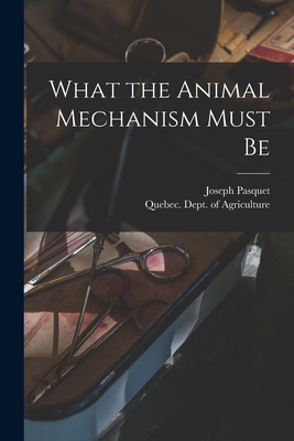 What the Animal Mechanism Must Be [microform] - Pasquet, Joseph, and Quebec (Province) Dept of Agriculture (Creator)