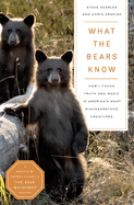 What the Bears Know: How I Found Truth and Magic in America's Most Misunderstood Creatures--A Memoir by Animal Planet's the Bear Whisperer