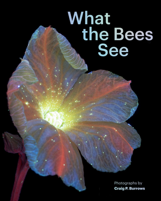 What the Bees See: A Honeybee's Eye View of the World - Burrows, Craig P