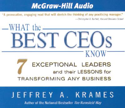 What the Best Ceos Know: 7 Exceptional Leaders and Their Lessons for Transforming Any Business - Krames, Jeffrey A