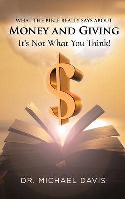 What the bible really says about Money and Giving: It's Not What You Think! - Davis, Mike