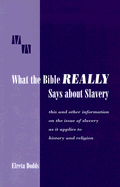 What the Bible Really Says about Slavery: This and Other Information on the Issue of Slavery as It Applies to History and Religion - Dodds, Elreta