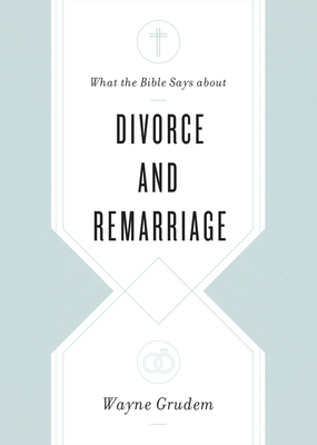 What the Bible Says about Divorce and Remarriage - Grudem, Wayne