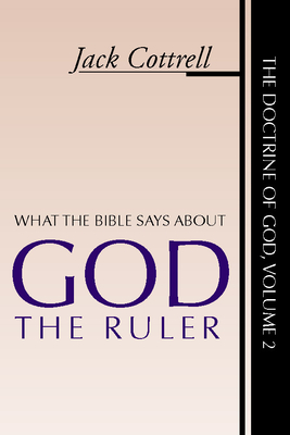 What the Bible Says about God the Ruler - Cottrell, Jack, B.A., M.DIV., Ph.D.